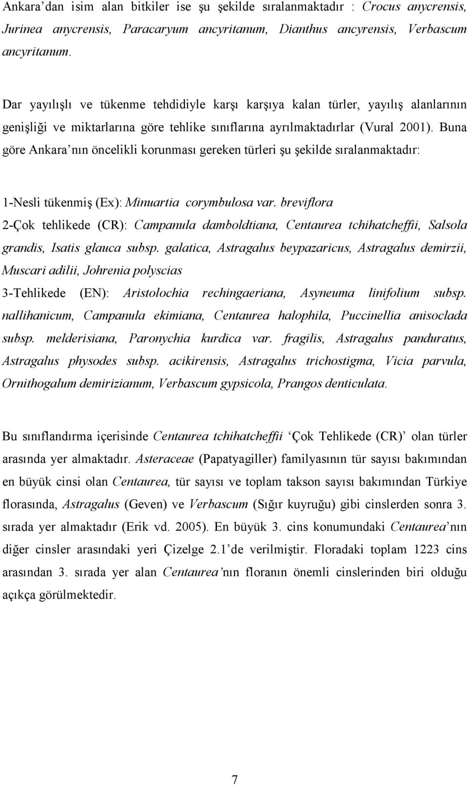 Buna göre Ankara nın öncelikli korunması gereken türleri şu şekilde sıralanmaktadır: 1-Nesli tükenmiş (Ex): Minuartia corymbulosa var.