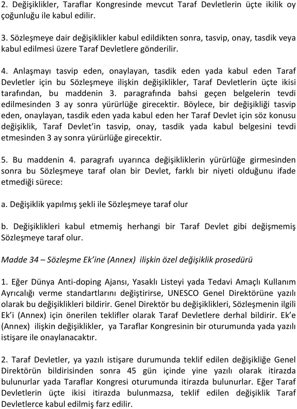 Anlaşmayı tasvip eden, onaylayan, tasdik eden yada kabul eden Taraf Devletler için bu Sözleşmeye ilişkin değişiklikler, Taraf Devletlerin üçte ikisi tarafından, bu maddenin 3.