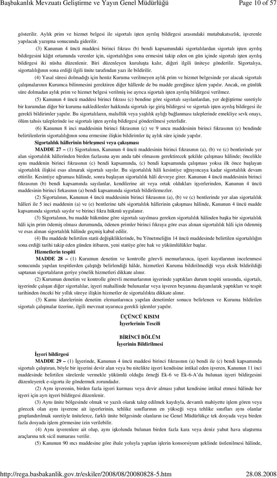 içinde sigortalı işten ayrılış bildirgesi iki nüsha düzenlenir. Biri düzenleyen kuruluşta kalır, diğeri ilgili üniteye gönderilir.