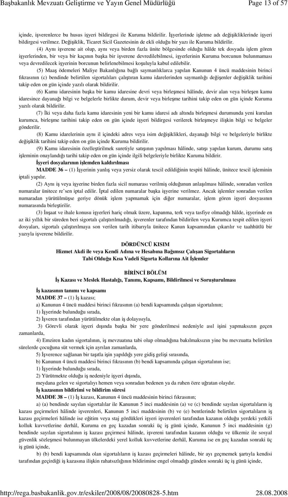 (4) Aynı işverene ait olup, aynı veya birden fazla ünite bölgesinde olduğu hâlde tek dosyada işlem gören işyerlerinden, bir veya bir kaçının başka bir işverene devredilebilmesi, işyerlerinin Kuruma