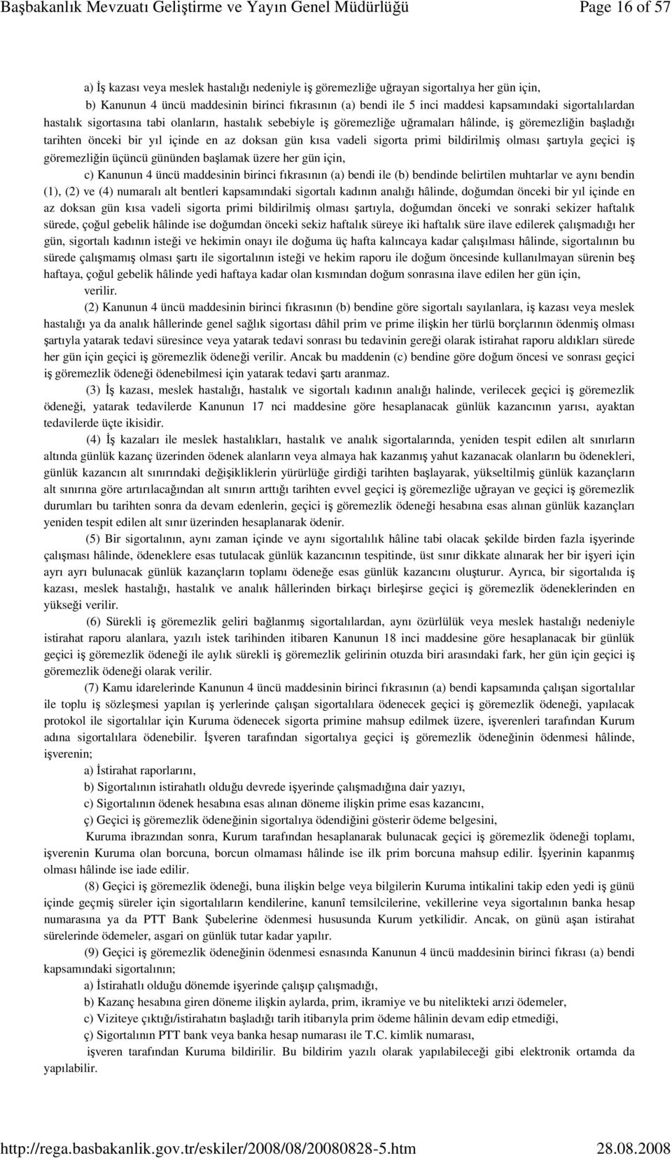 sigorta primi bildirilmiş olması şartıyla geçici iş göremezliğin üçüncü gününden başlamak üzere her gün için, c) Kanunun 4 üncü maddesinin birinci fıkrasının (a) bendi ile (b) bendinde belirtilen