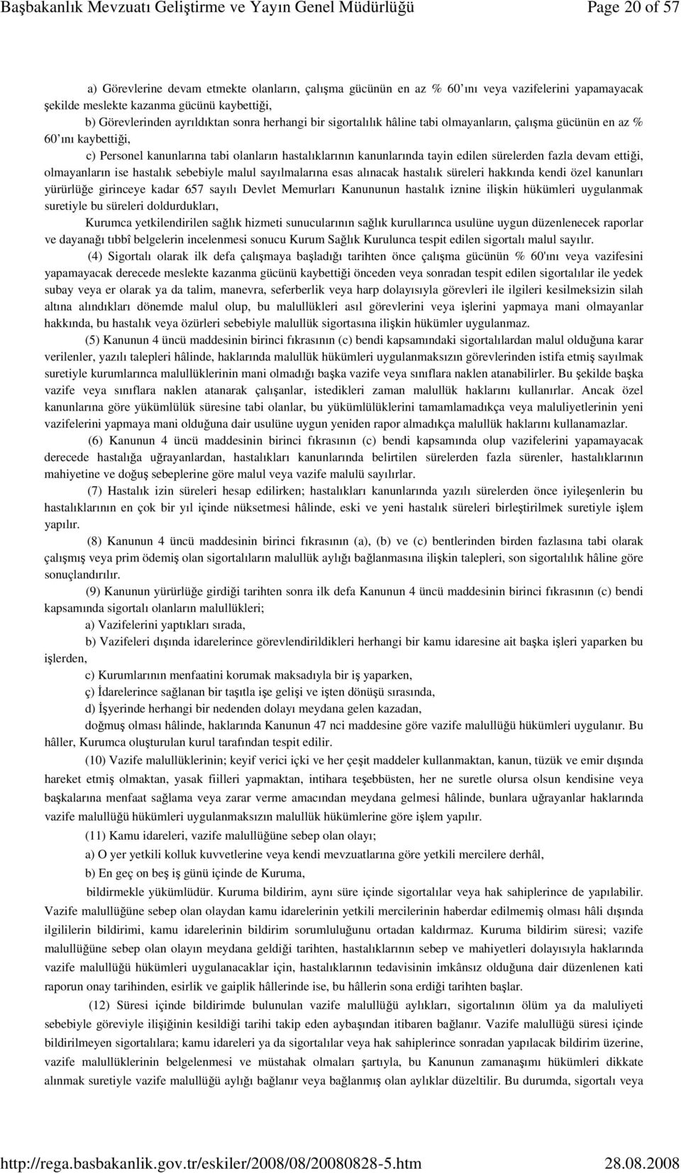 ettiği, olmayanların ise hastalık sebebiyle malul sayılmalarına esas alınacak hastalık süreleri hakkında kendi özel kanunları yürürlüğe girinceye kadar 657 sayılı Devlet Memurları Kanununun hastalık