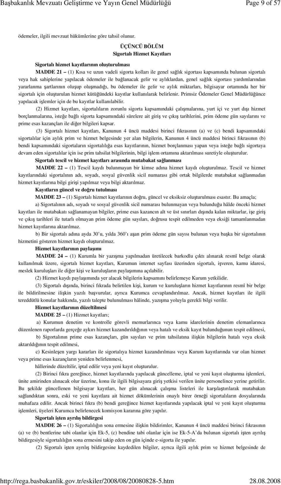 sahiplerine yapılacak ödemeler ile bağlanacak gelir ve aylıklardan, genel sağlık sigortası yardımlarından yararlanma şartlarının oluşup oluşmadığı, bu ödemeler ile gelir ve aylık miktarları,