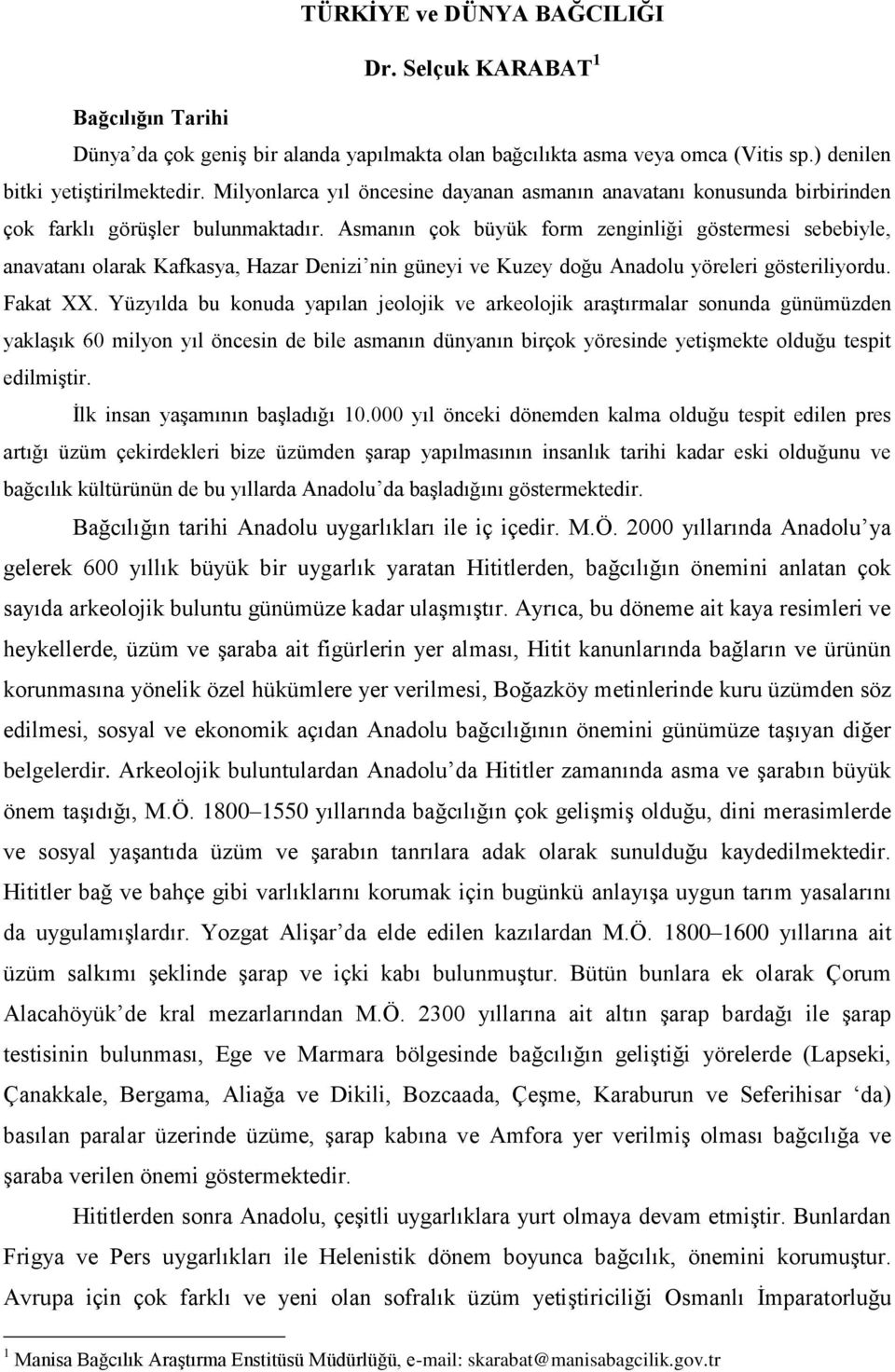 Asmanın çok büyük form zenginliği göstermesi sebebiyle, anavatanı olarak Kafkasya, Hazar Denizi nin güneyi ve Kuzey doğu Anadolu yöreleri gösteriliyordu. Fakat XX.