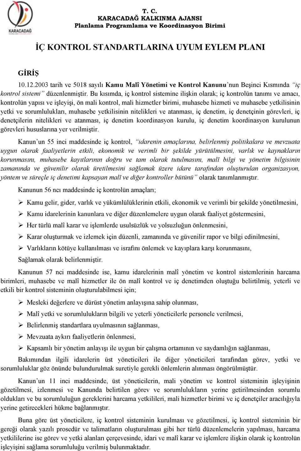 Bu kısımda, iç kontrol sistemine iliģkin olarak; iç kontrolün tanımı ve amacı, kontrolün yapısı ve iģleyiģi, ön mali kontrol, mali hizmetler birimi, muhasebe hizmeti ve muhasebe yetkilisinin yetki ve