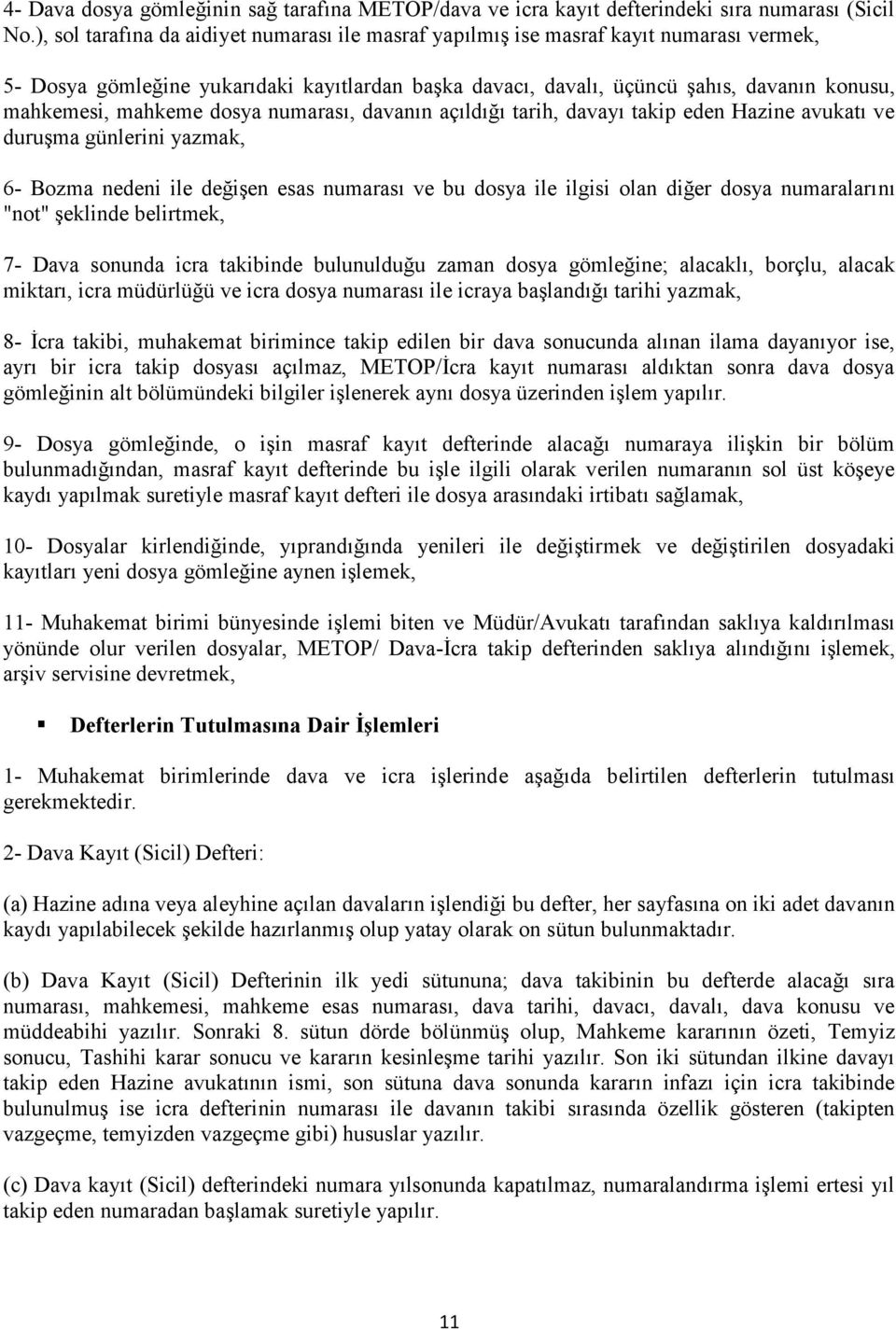 mahkeme dosya numarası, davanın açıldığı tarih, davayı takip eden Hazine avukatı ve duruşma günlerini yazmak, 6- Bozma nedeni ile değişen esas numarası ve bu dosya ile ilgisi olan diğer dosya