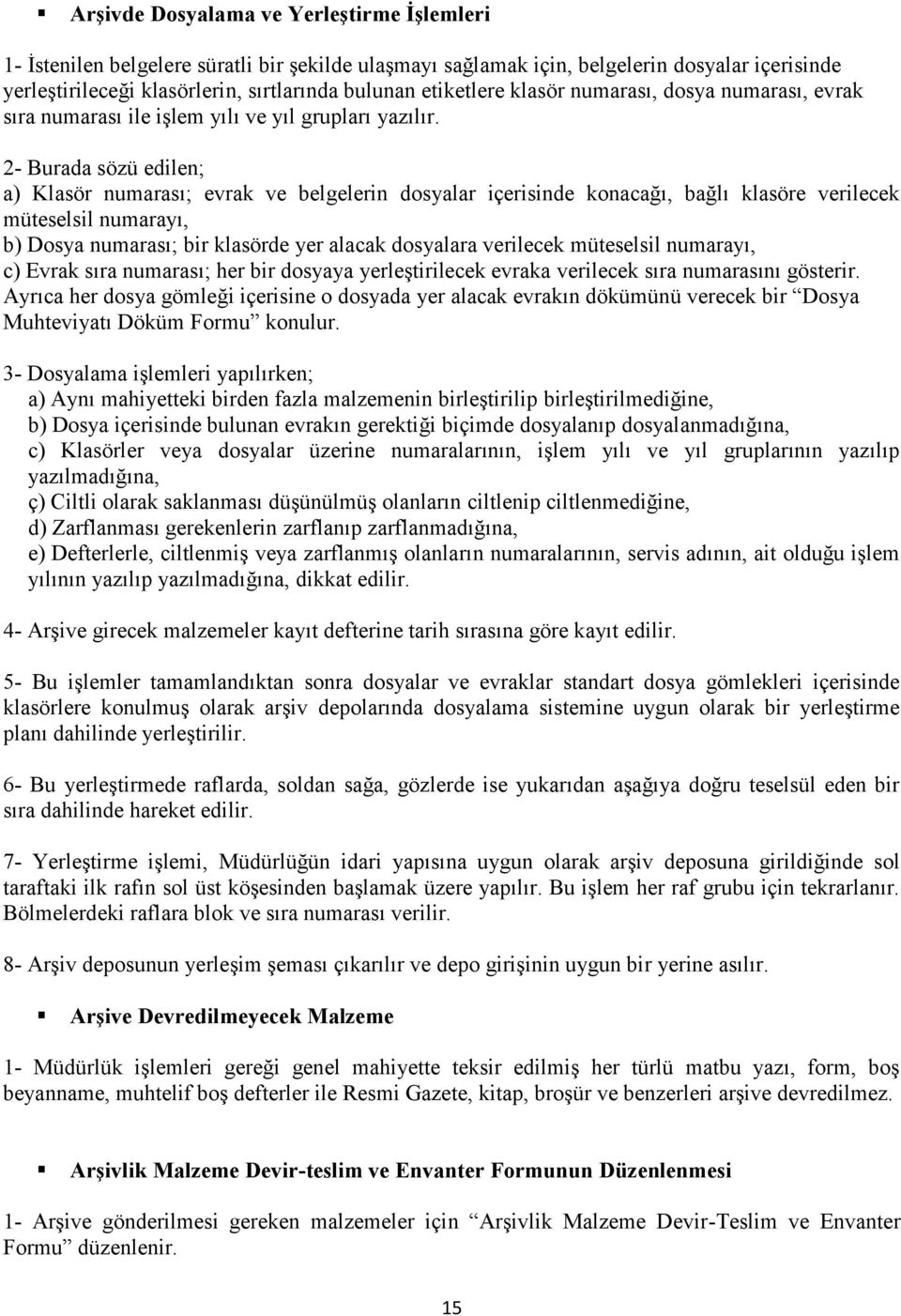 2- Burada sözü edilen; a) Klasör numarası; evrak ve belgelerin dosyalar içerisinde konacağı, bağlı klasöre verilecek müteselsil numarayı, b) Dosya numarası; bir klasörde yer alacak dosyalara