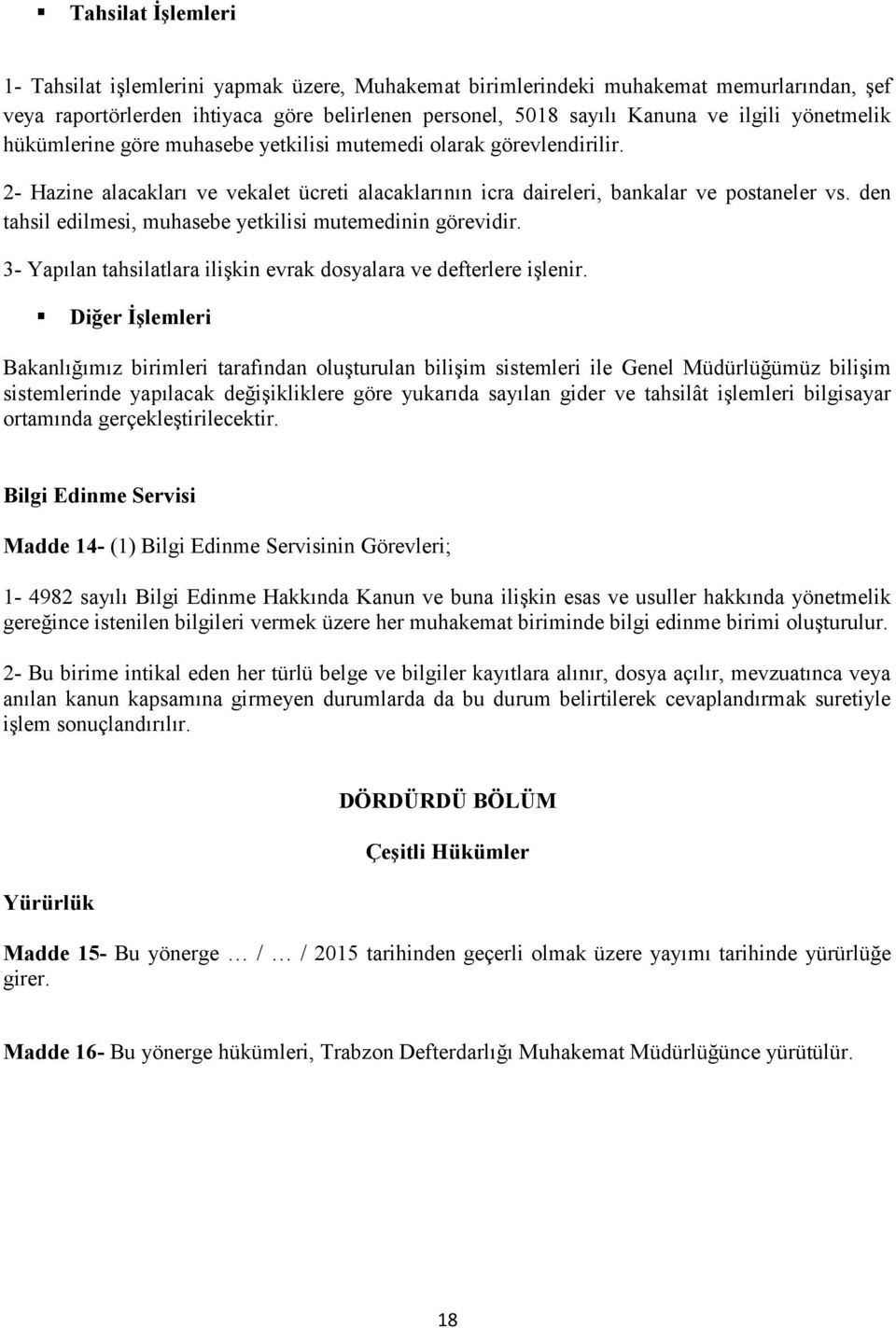 den tahsil edilmesi, muhasebe yetkilisi mutemedinin görevidir. 3- Yapılan tahsilatlara ilişkin evrak dosyalara ve defterlere işlenir.