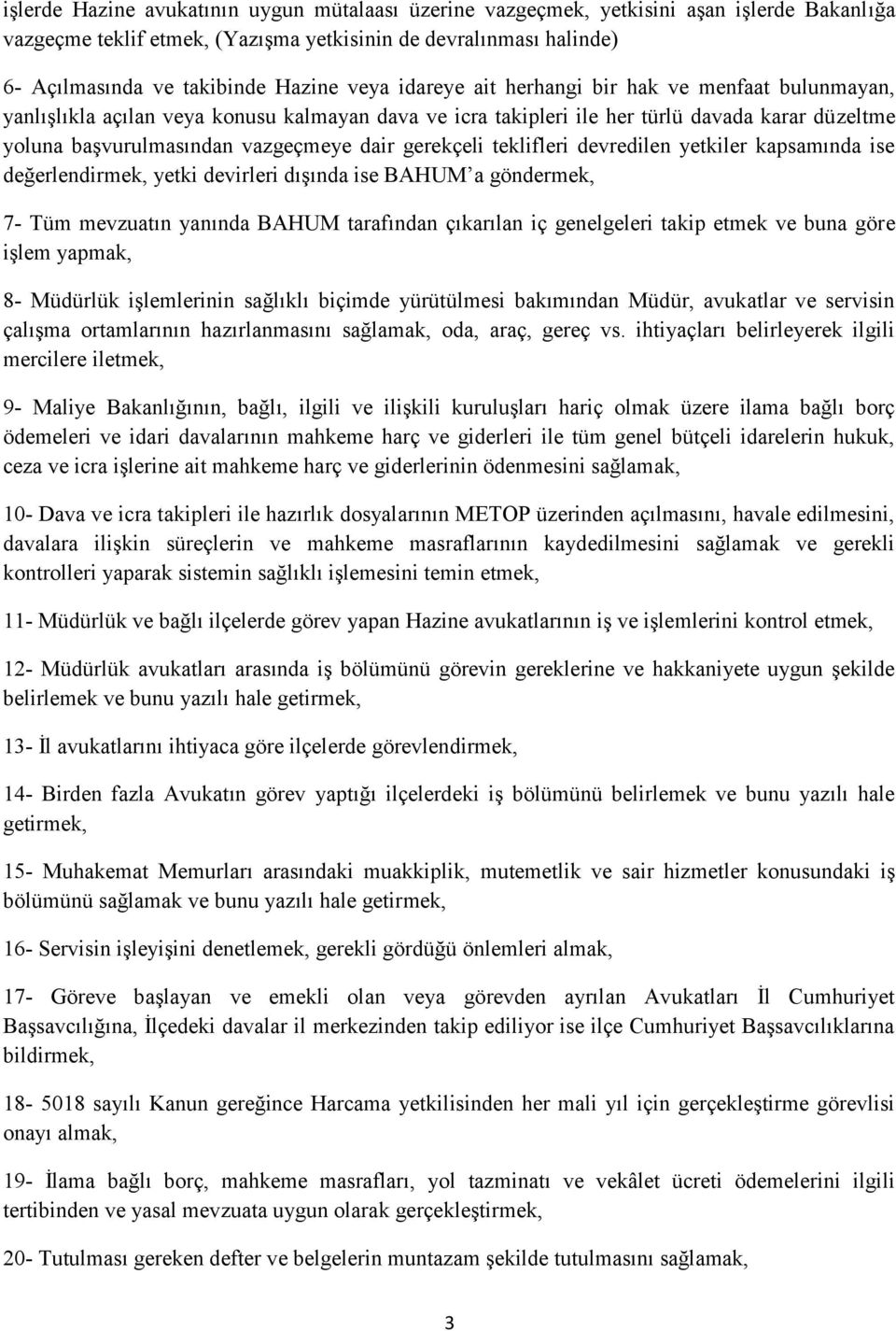 gerekçeli teklifleri devredilen yetkiler kapsamında ise değerlendirmek, yetki devirleri dışında ise BAHUM a göndermek, 7- Tüm mevzuatın yanında BAHUM tarafından çıkarılan iç genelgeleri takip etmek