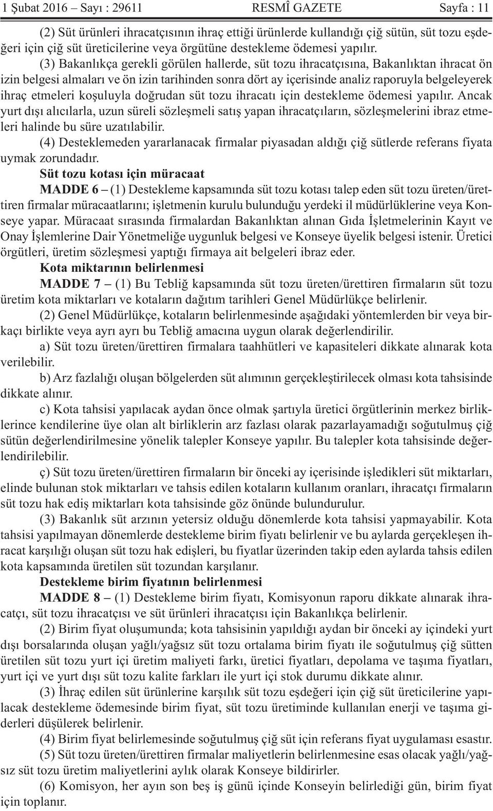 (3) Bakanlıkça gerekli görülen hallerde, süt tozu ihracatçısına, Bakanlıktan ihracat ön izin belgesi almaları ve ön izin tarihinden sonra dört ay içerisinde analiz raporuyla belgeleyerek ihraç