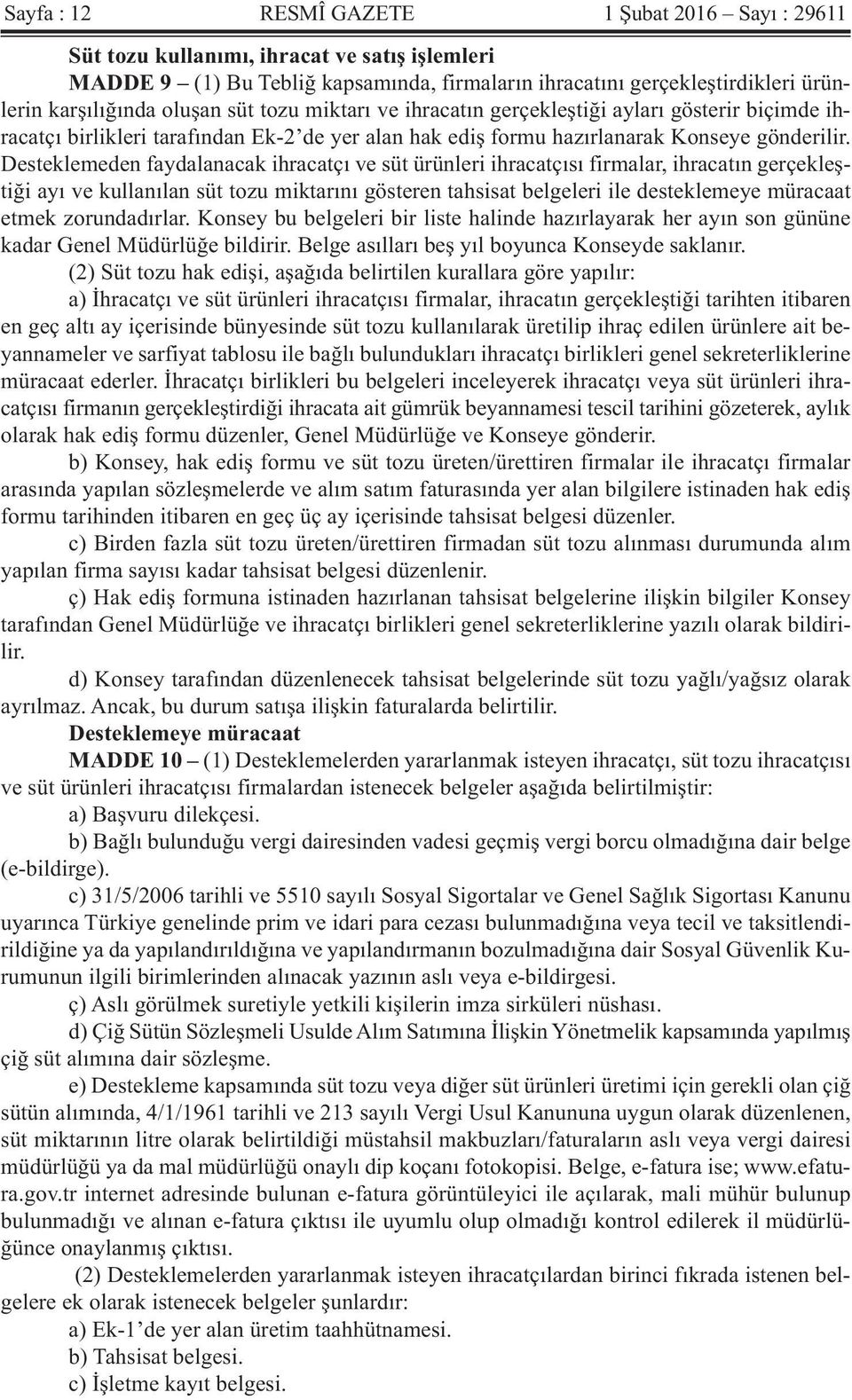 Desteklemeden faydalanacak ihracatçı ve süt ürünleri ihracatçısı firmalar, ihracatın gerçekleştiği ayı ve kullanılan süt tozu miktarını gösteren tahsisat belgeleri ile desteklemeye müracaat etmek