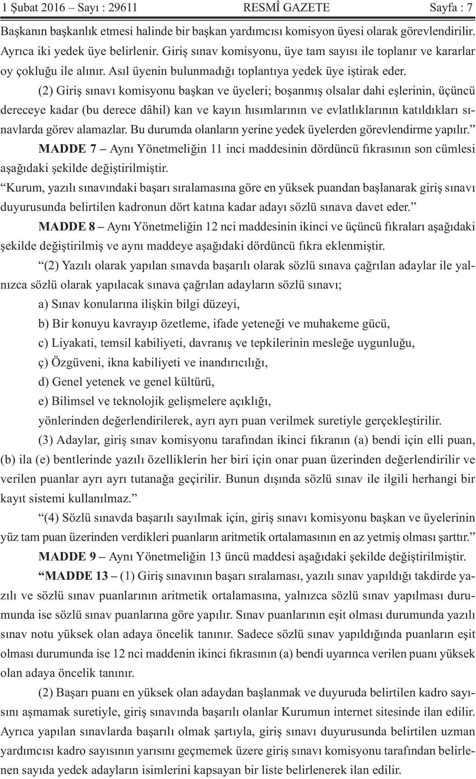 (2) Giriş sınavı komisyonu başkan ve üyeleri; boşanmış olsalar dahi eşlerinin, üçüncü dereceye kadar (bu derece dâhil) kan ve kayın hısımlarının ve evlatlıklarının katıldıkları sınavlarda görev