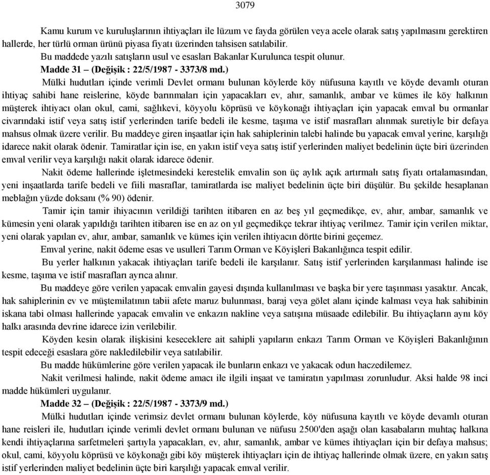 ) Mülki hudutları içinde verimli Devlet ormanı bulunan köylerde köy nüfusuna kayıtlı ve köyde devamlı oturan ihtiyaç sahibi hane reislerine, köyde barınmaları için yapacakları ev, ahır, samanlık,