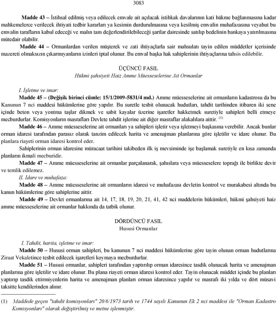 Madde 44 Ormanlardan verilen müşterek ve zati ihtiyaçlarla sair mahsulatı tayin edilen müddetler içerisinde mazereti olmaksızın çıkarmıyanların izinleri iptal olunur.