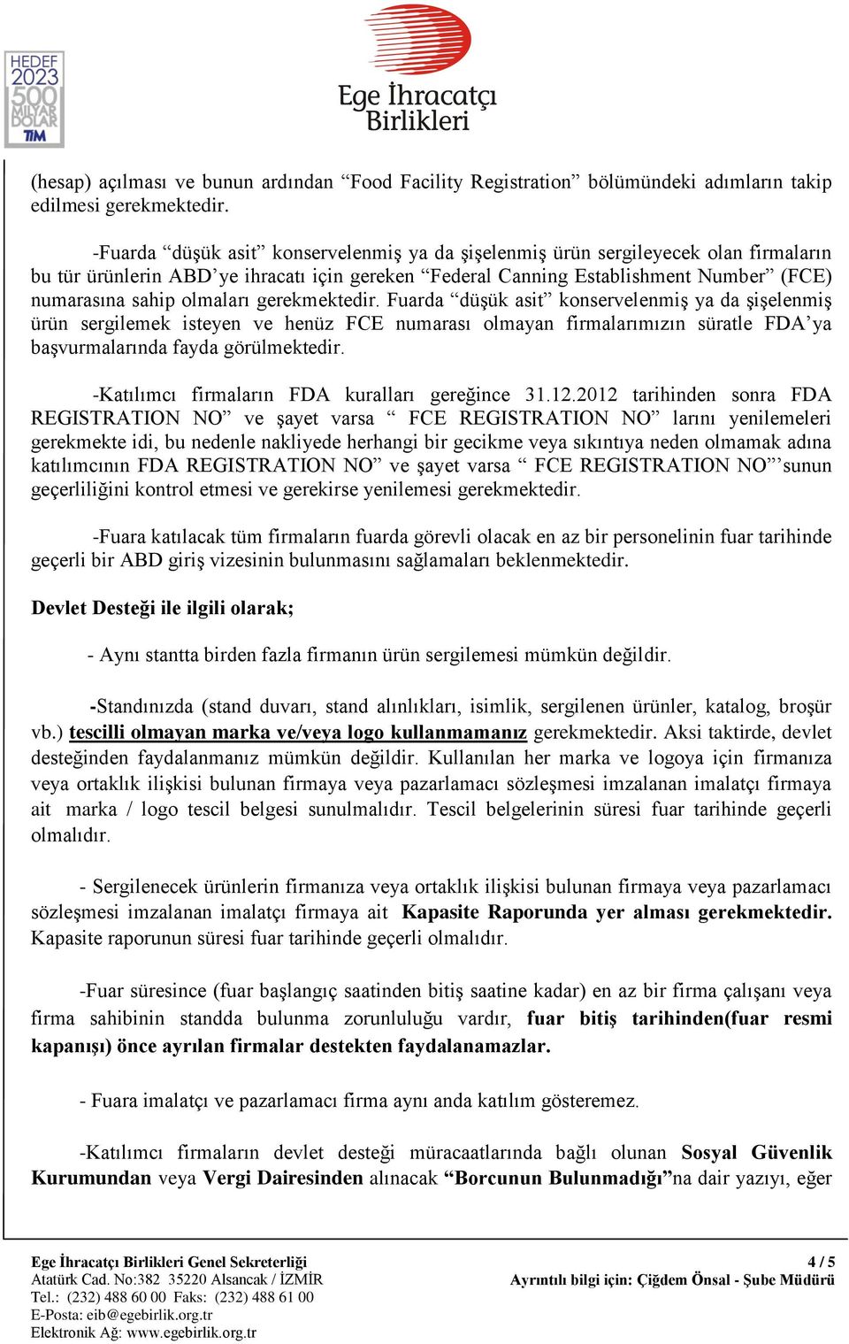 gerekmektedir. Fuarda düşük asit konservelenmiş ya da şişelenmiş ürün sergilemek isteyen ve henüz FCE numarası olmayan firmalarımızın süratle FDA ya başvurmalarında fayda görülmektedir.