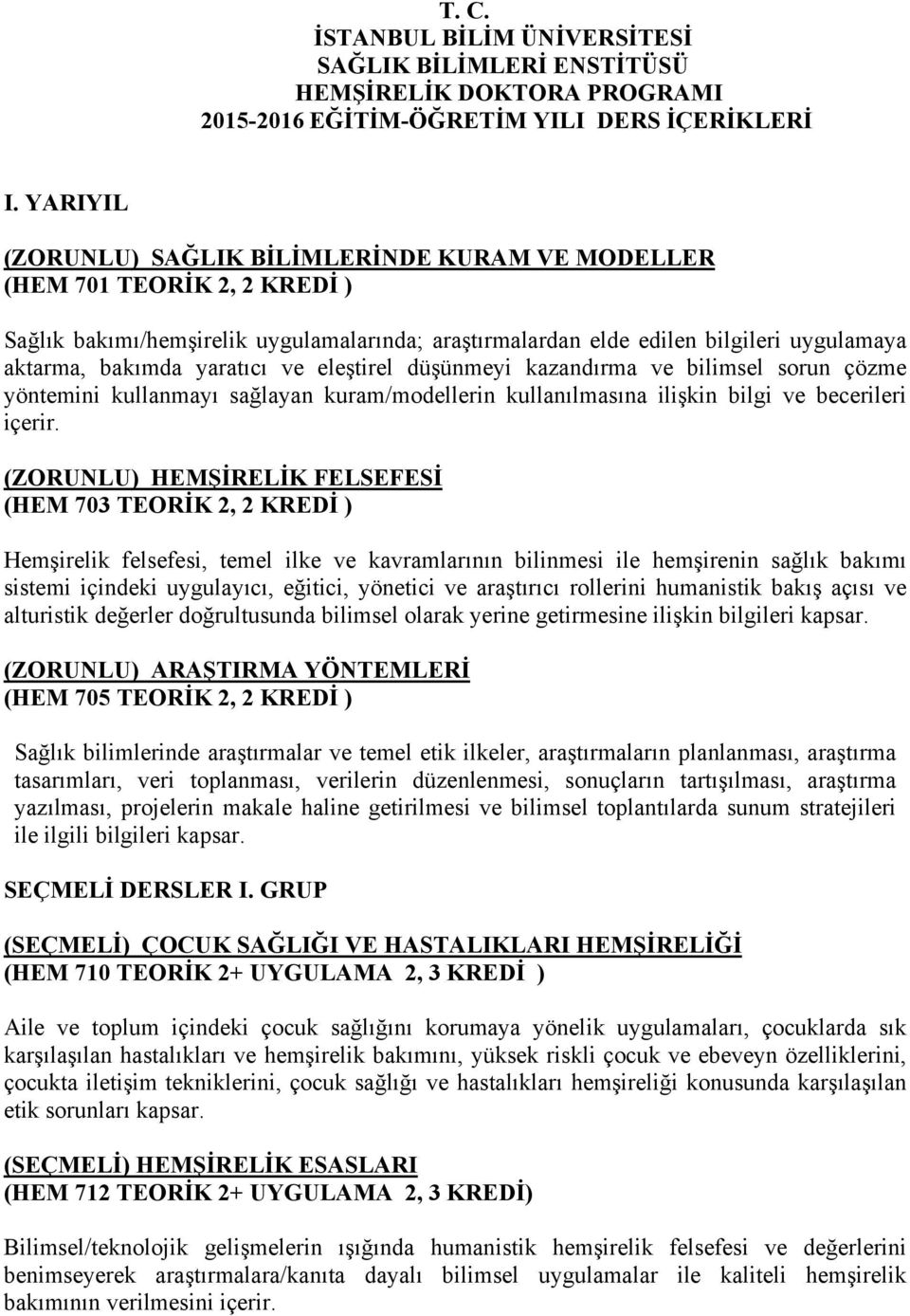 yaratıcı ve eleştirel düşünmeyi kazandırma ve bilimsel sorun çözme yöntemini kullanmayı sağlayan kuram/modellerin kullanılmasına ilişkin bilgi ve becerileri içerir.