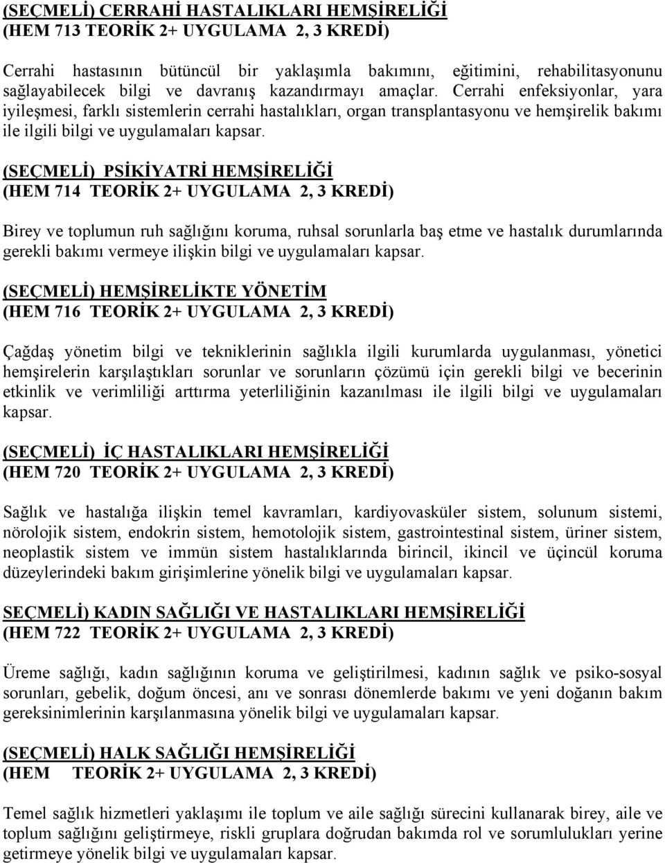 (SEÇMELİ) PSİKİYATRİ HEMŞİRELİĞİ (HEM 714 TEORİK 2+ UYGULAMA 2, 3 KREDİ) Birey ve toplumun ruh sağlığını koruma, ruhsal sorunlarla baş etme ve hastalık durumlarında gerekli bakımı vermeye ilişkin