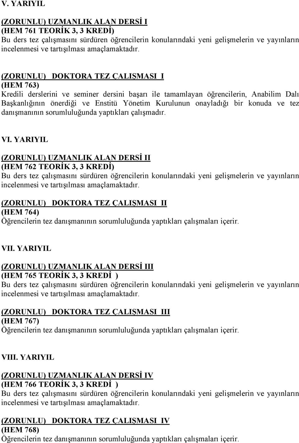 YARIYIL (ZORUNLU) UZMANLIK ALAN DERSİ II (HEM 762 TEORİK 3, 3 KREDİ) (ZORUNLU) DOKTORA TEZ ÇALIŞMASI II (HEM 764) Öğrencilerin tez danışmanının sorumluluğunda yaptıkları çalışmaları içerir. VII.