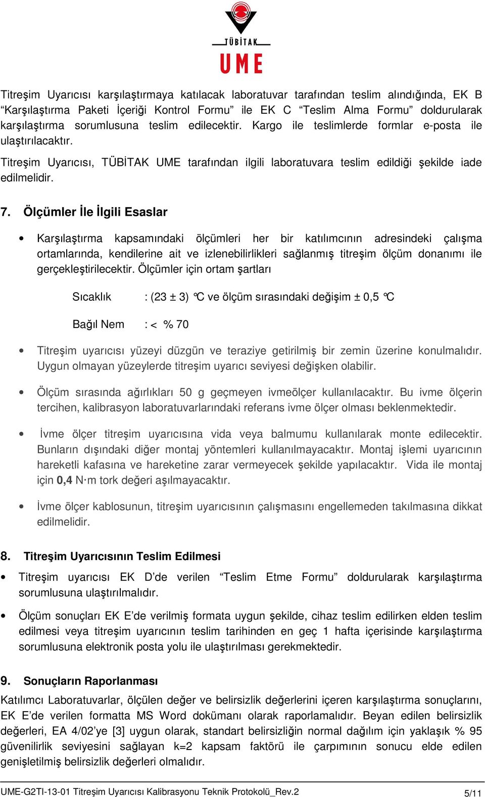 Ölçümler İle İlgili Esaslar Karşılaştırma kapsamındaki ölçümleri her bir katılımcının adresindeki çalışma ortamlarında, kendilerine ait ve izlenebilirlikleri sağlanmış titreşim ölçüm donanımı ile