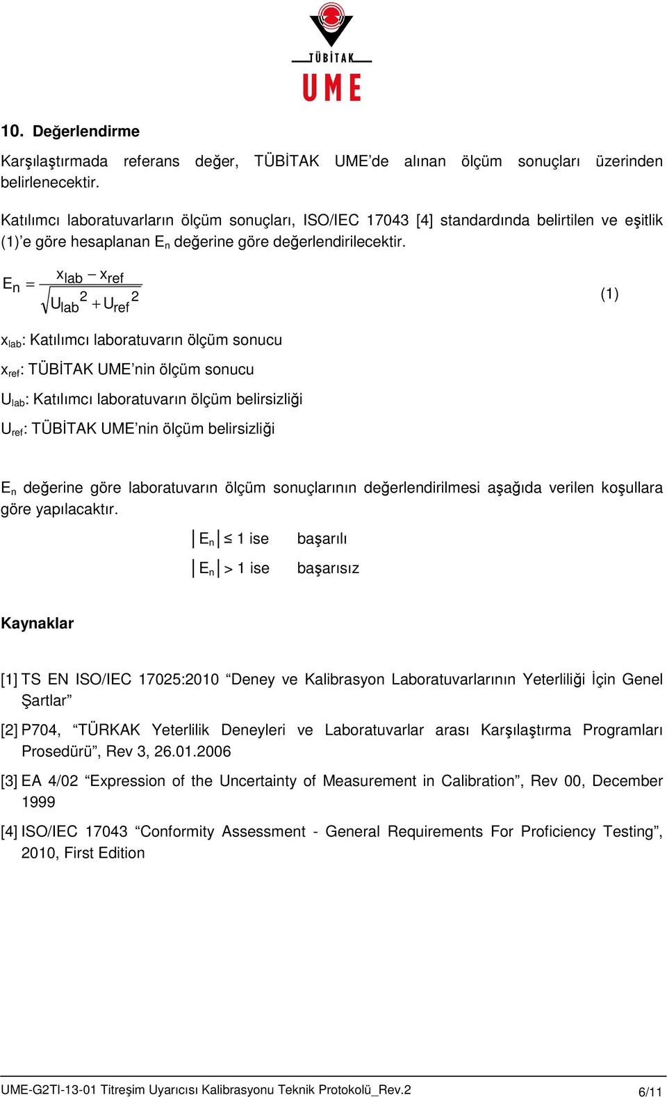 En = xlab xref 2 2 Ulab + Uref (1) x lab : Katılımcı laboratuvarın ölçüm sonucu x ref : TÜBİTAK UME nin ölçüm sonucu U lab : Katılımcı laboratuvarın ölçüm belirsizliği U ref : TÜBİTAK UME nin ölçüm