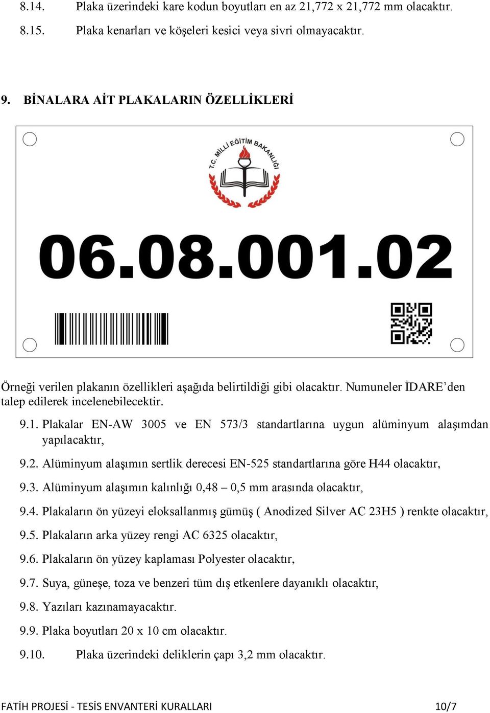 Plakalar EN-AW 3005 ve EN 573/3 standartlarına uygun alüminyum alaşımdan yapılacaktır, 9.2. Alüminyum alaşımın sertlik derecesi EN-525 standartlarına göre H44 olacaktır, 9.3. Alüminyum alaşımın kalınlığı 0,48 0,5 mm arasında olacaktır, 9.