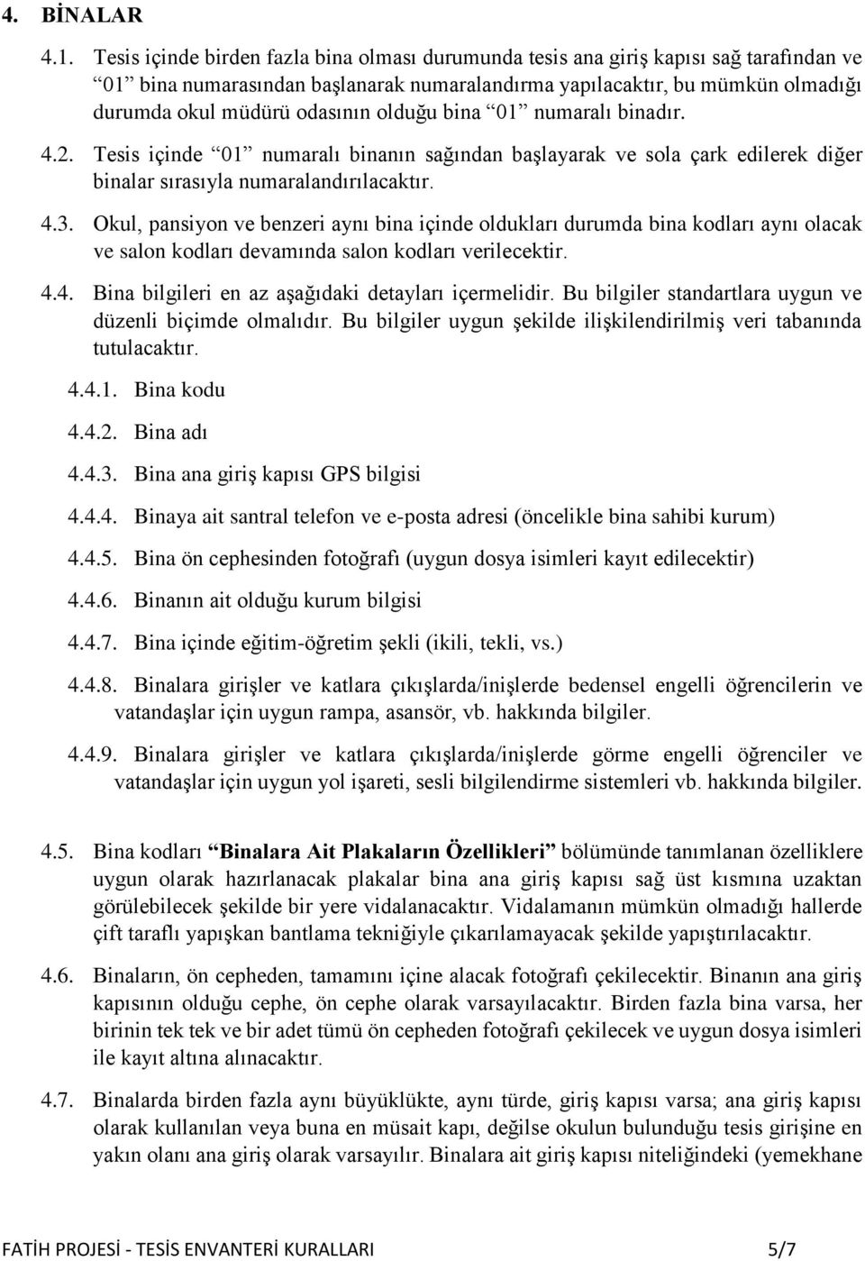 olduğu bina 01 numaralı binadır. 4.2. Tesis içinde 01 numaralı binanın sağından başlayarak ve sola çark edilerek diğer binalar sırasıyla numaralandırılacaktır. 4.3.