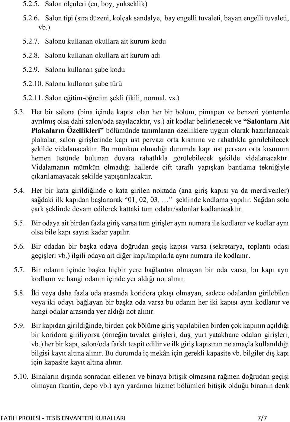 Her bir salona (bina içinde kapısı olan her bir bölüm, pimapen ve benzeri yöntemle ayrılmış olsa dahi salon/oda sayılacaktır, vs.