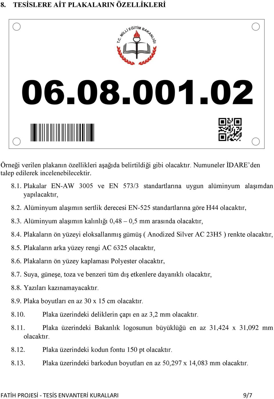 4. Plakaların ön yüzeyi eloksallanmış gümüş ( Anodized Silver AC 23H5 ) renkte olacaktır, 8.5. Plakaların arka yüzey rengi AC 6325 olacaktır, 8.6. Plakaların ön yüzey kaplaması Polyester olacaktır, 8.