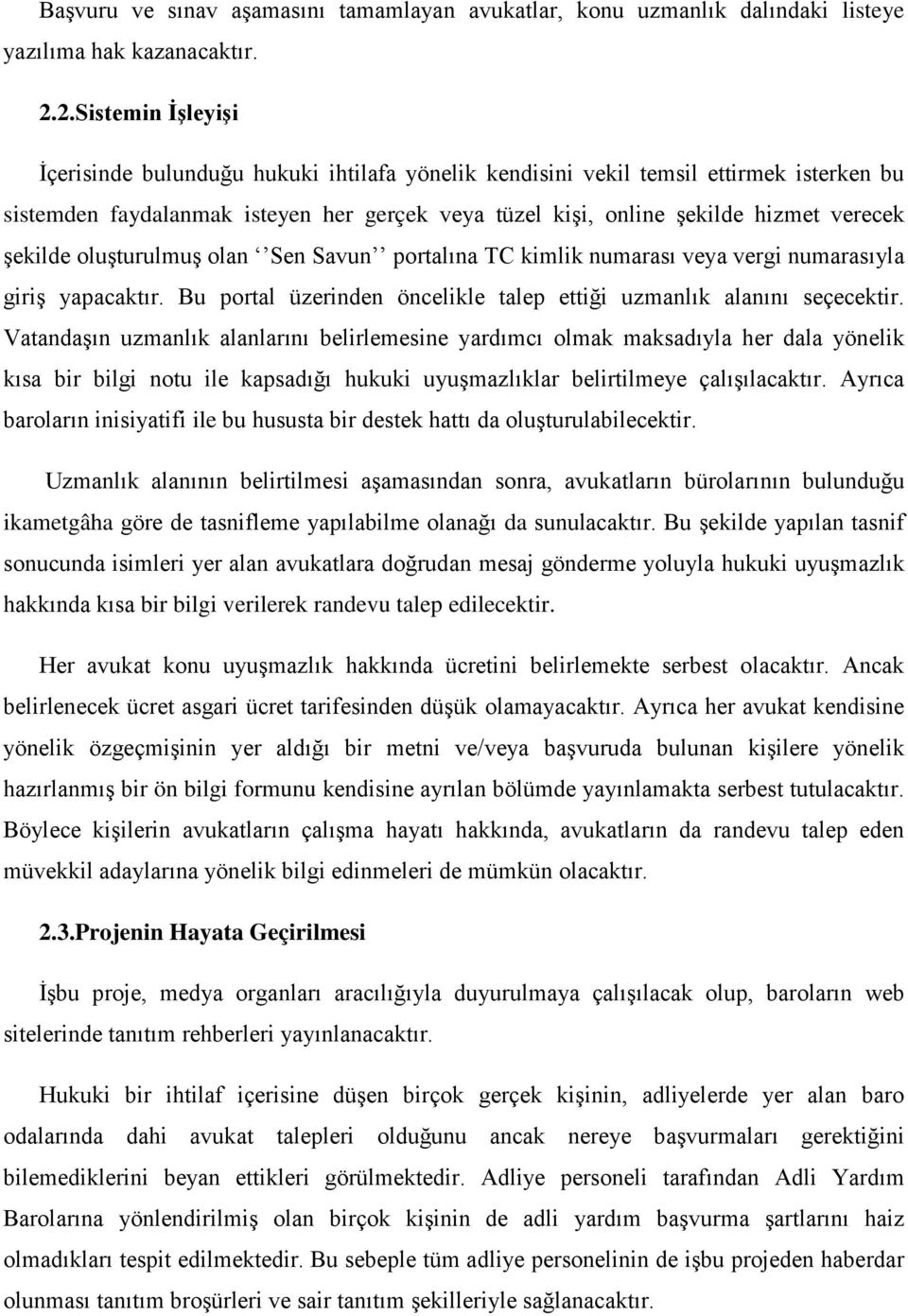 şekilde oluşturulmuş olan Sen Savun portalına TC kimlik numarası veya vergi numarasıyla giriş yapacaktır. Bu portal üzerinden öncelikle talep ettiği uzmanlık alanını seçecektir.