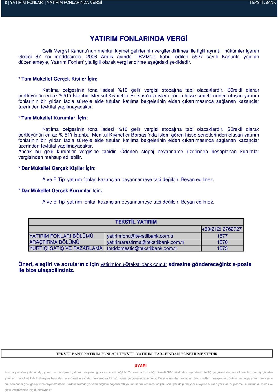 * Tam Mükellef Gerçek Kişiler İçin; Katılma belgesinin fona iadesi %10 gelir vergisi stopajına tabi olacaklardır.