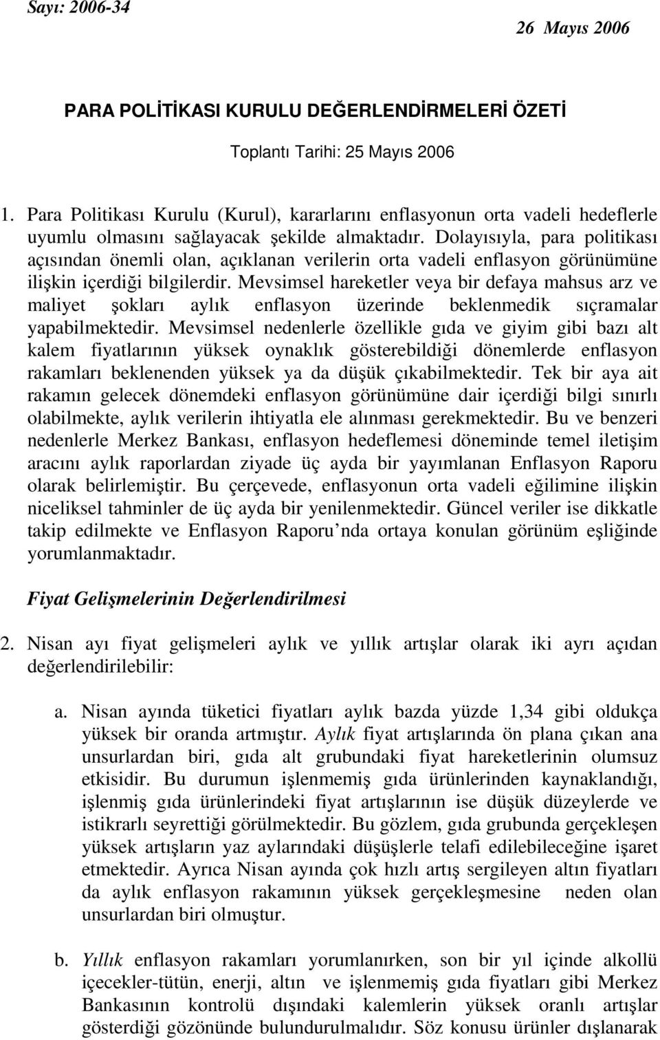 Dolayısıyla, para politikası açısından önemli olan, açıklanan verilerin orta vadeli enflasyon görünümüne ilişkin içerdiği bilgilerdir.