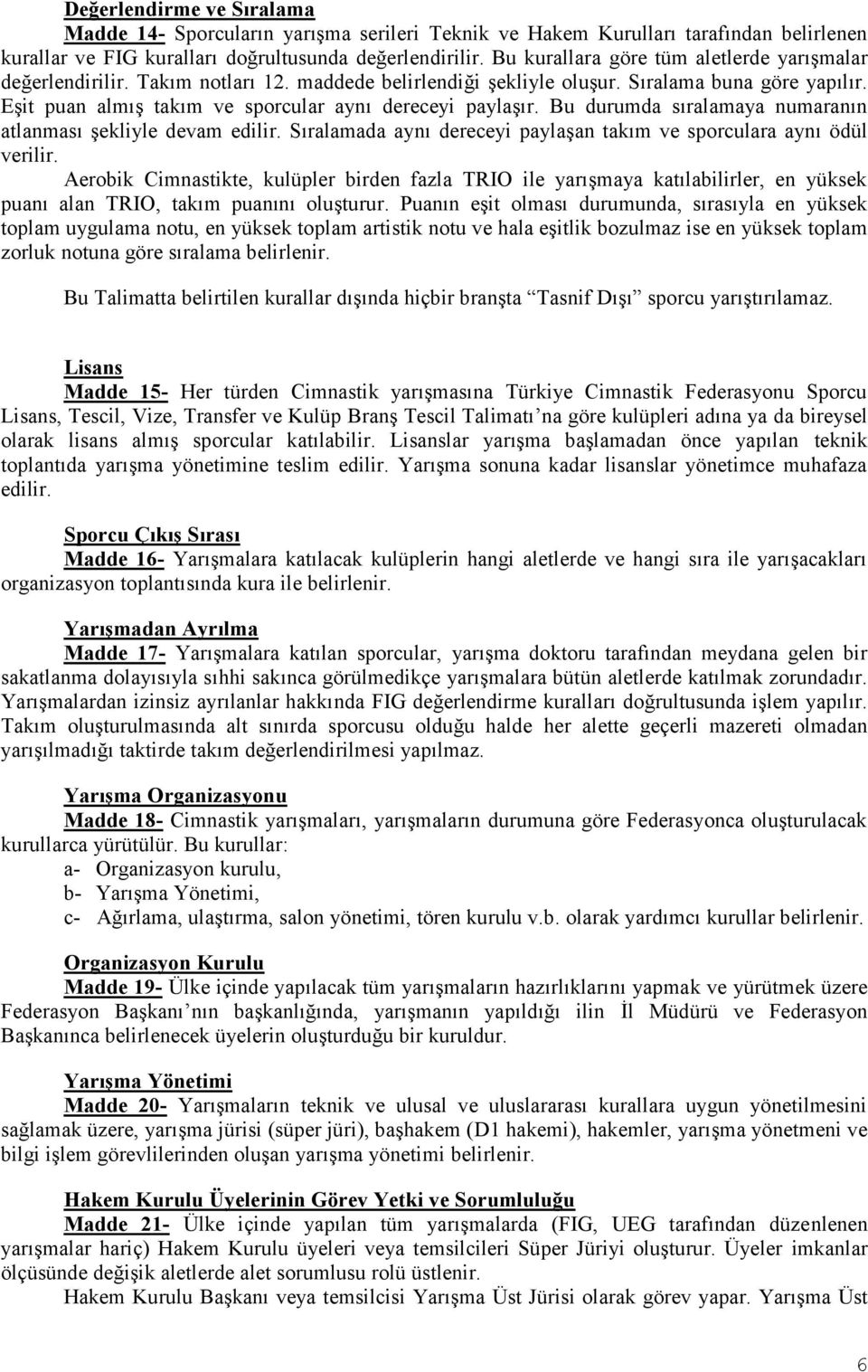 Eşit puan almış takım ve sporcular aynı dereceyi paylaşır. Bu durumda sıralamaya numaranın atlanması şekliyle devam edilir. Sıralamada aynı dereceyi paylaşan takım ve sporculara aynı ödül verilir.