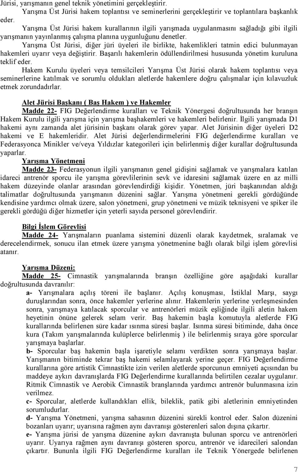 Yarışma Üst Jürisi, diğer jüri üyeleri ile birlikte, hakemlikleri tatmin edici bulunmayan hakemleri uyarır veya değiştirir. Başarılı hakemlerin ödüllendirilmesi hususunda yönetim kuruluna teklif eder.