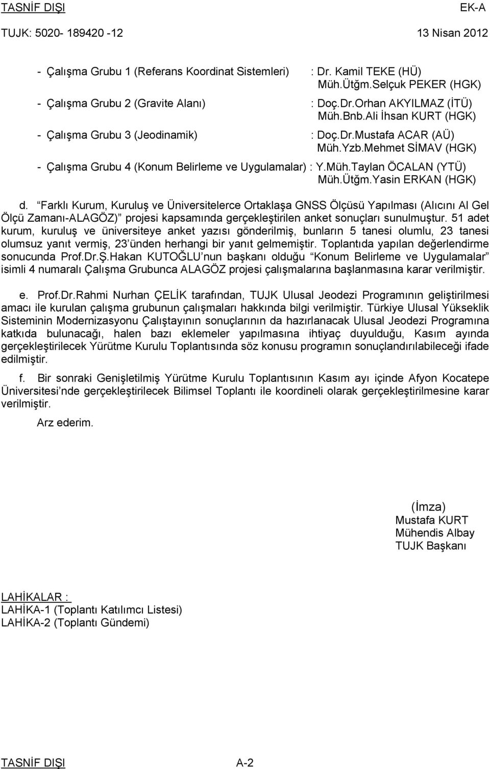 Yasin ERKAN (HGK) d. Farklı Kurum, Kuruluş ve Üniversitelerce Ortaklaşa GNSS Ölçüsü Yapılması (Alıcını Al Gel Ölçü Zamanı-ALAGÖZ) projesi kapsamında gerçekleştirilen anket sonuçları sunulmuştur.