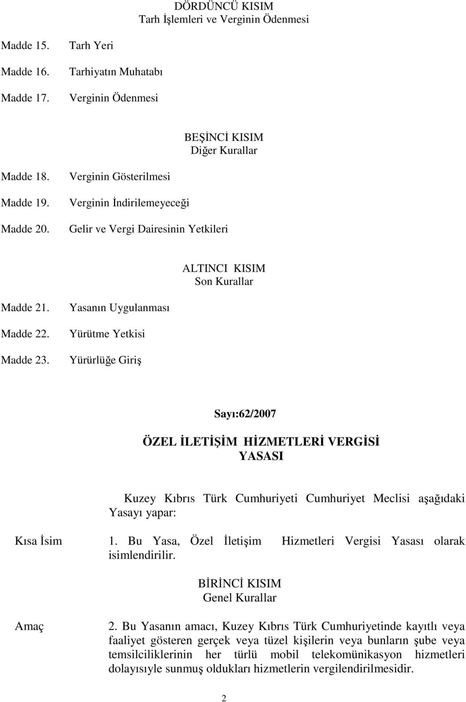 Yasanın Uygulanması Yürütme Yetkisi Yürürlüğe Giriş Sayı:62/2007 ÖZEL İLETİŞİM HİZMETLERİ VERGİSİ YASASI Kuzey Kıbrıs Türk Cumhuriyeti Cumhuriyet Meclisi aşağıdaki Yasayı yapar: Kısa İsim 1.