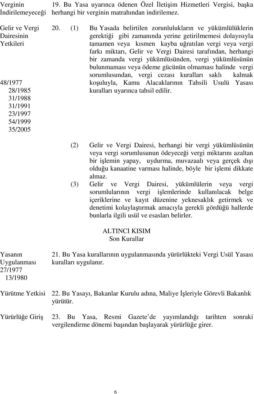 (1) Bu Yasada belirtilen zorunlulukların ve yükümlülüklerin gerektiği gibi zamanında yerine getirilmemesi dolayısıyla tamamen veya kısmen kayba uğratılan vergi veya vergi farkı miktarı, Gelir ve