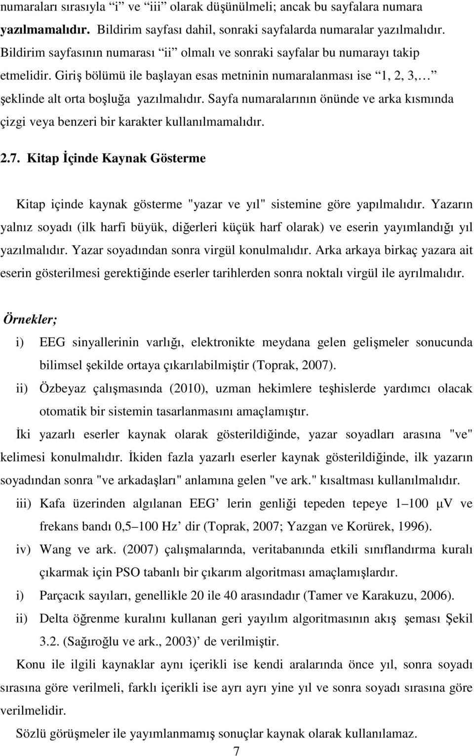 Sayfa numaralarının önünde ve arka kısmında çizgi veya benzeri bir karakter kullanılmamalıdır. 2.7.