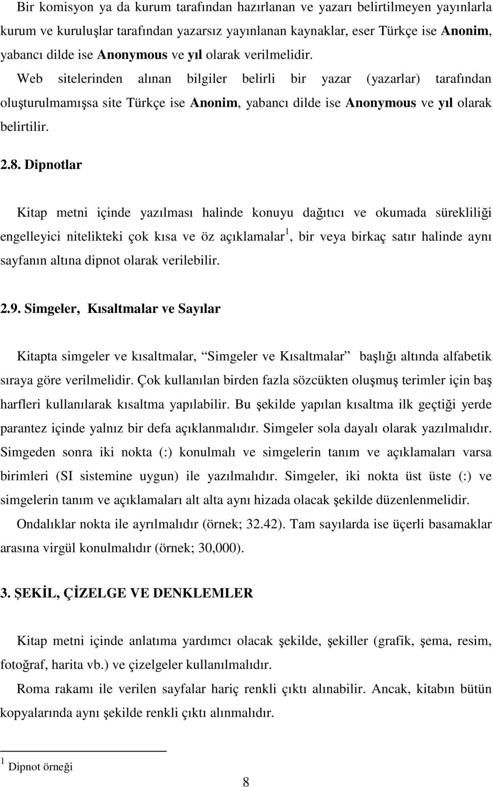 Dipnotlar Kitap metni içinde yazılması halinde konuyu dağıtıcı ve okumada sürekliliği engelleyici nitelikteki çok kısa ve öz açıklamalar 1, bir veya birkaç satır halinde aynı sayfanın altına dipnot