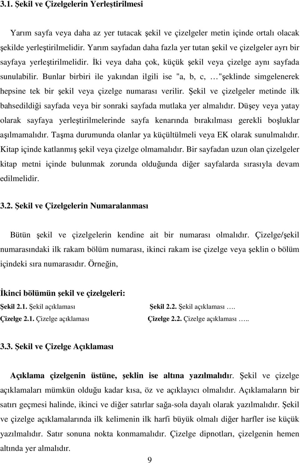 Bunlar birbiri ile yakından ilgili ise "a, b, c, "şeklinde simgelenerek hepsine tek bir şekil veya çizelge numarası verilir.