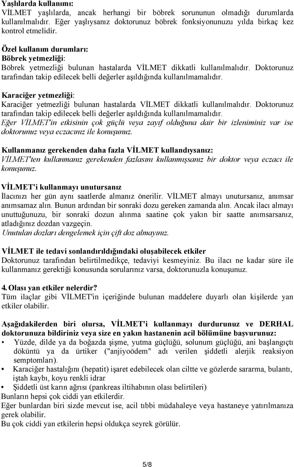 Karaciğer yetmezliği: Karaciğer yetmezliği bulunan hastalarda VİLMET dikkatli kullanılmalıdır. Doktorunuz tarafından takip edilecek belli değerler aşıldığında kullanılmamalıdır.