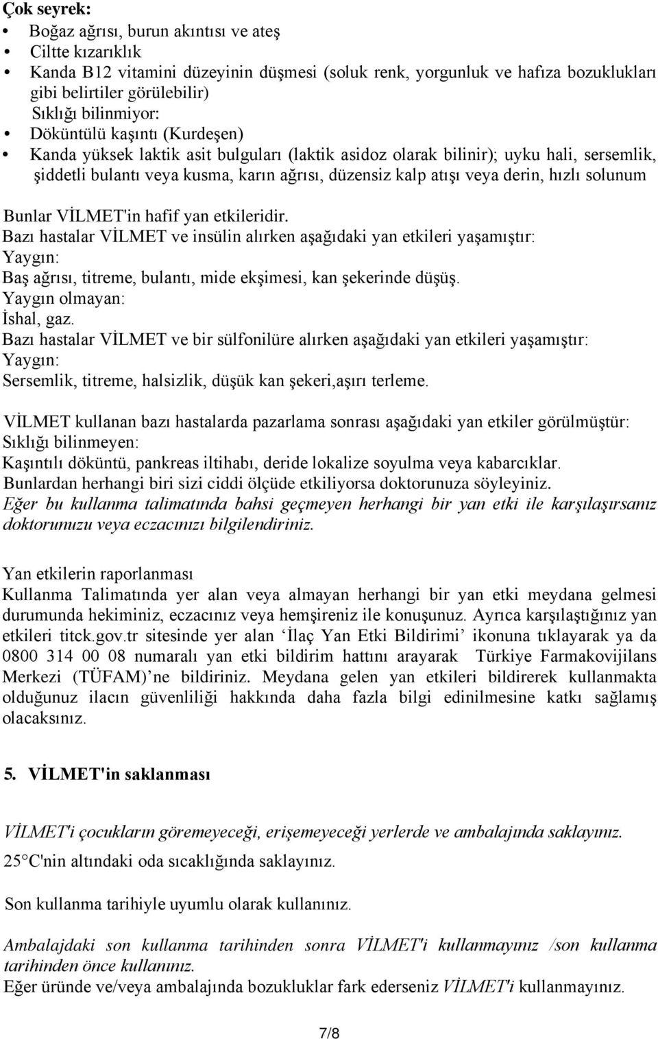 solunum Bunlar VİLMET'in hafif yan etkileridir. Bazı hastalar VİLMET ve insülin alırken aşağıdaki yan etkileri yaşamıştır: Yaygın: Baş ağrısı, titreme, bulantı, mide ekşimesi, kan şekerinde düşüş.