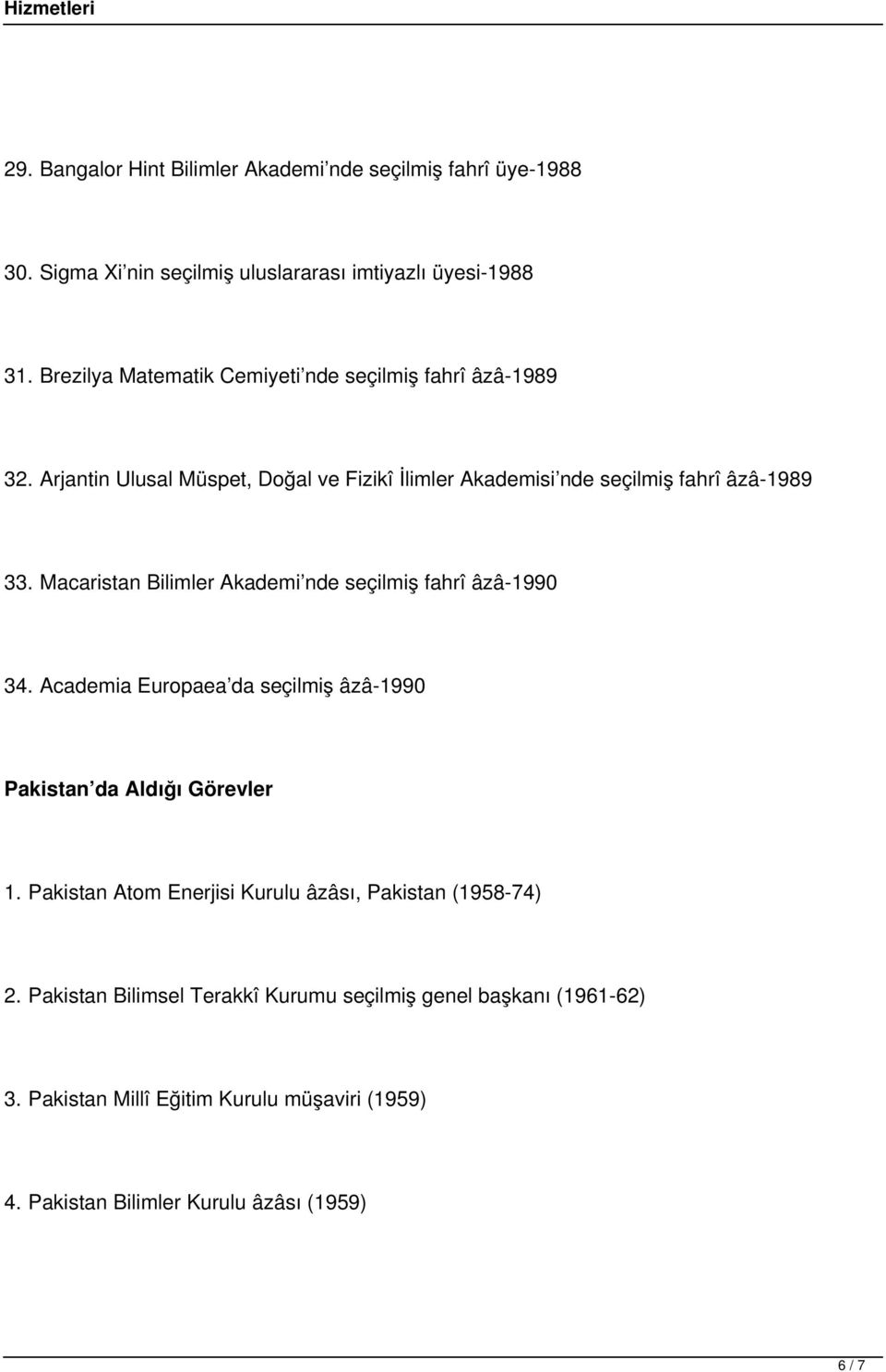 Macaristan Bilimler Akademi nde seçilmiş fahrî âzâ-1990 34. Academia Europaea da seçilmiş âzâ-1990 Pakistan da Aldığı Görevler 1.