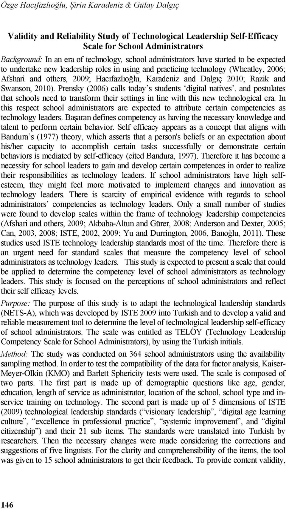 Razik and Swanson, 2010). Prensky (2006) calls today s students digital natives, and postulates that schools need to transform their settings in line with this new technological era.