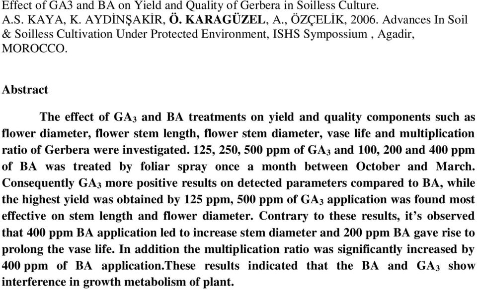 Abstract The effect of GA 3 and BA treatments on yield and quality components such as flower diameter, flower stem length, flower stem diameter, vase life and multiplication ratio of Gerbera were