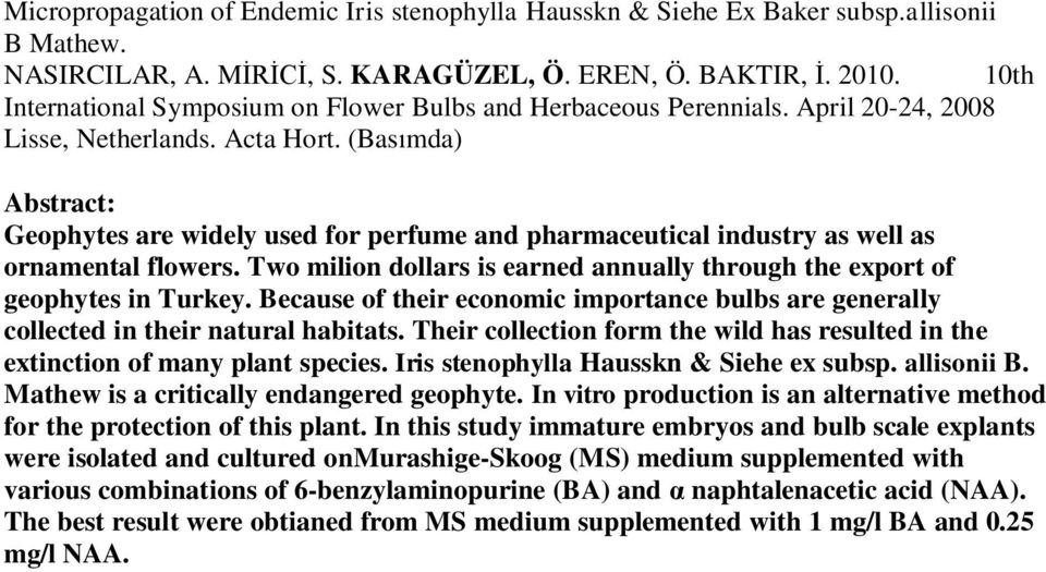 (Bas mda) Abstract: Geophytes are widely used for perfume and pharmaceutical industry as well as ornamental flowers. Two milion dollars is earned annually through the export of geophytes in Turkey.