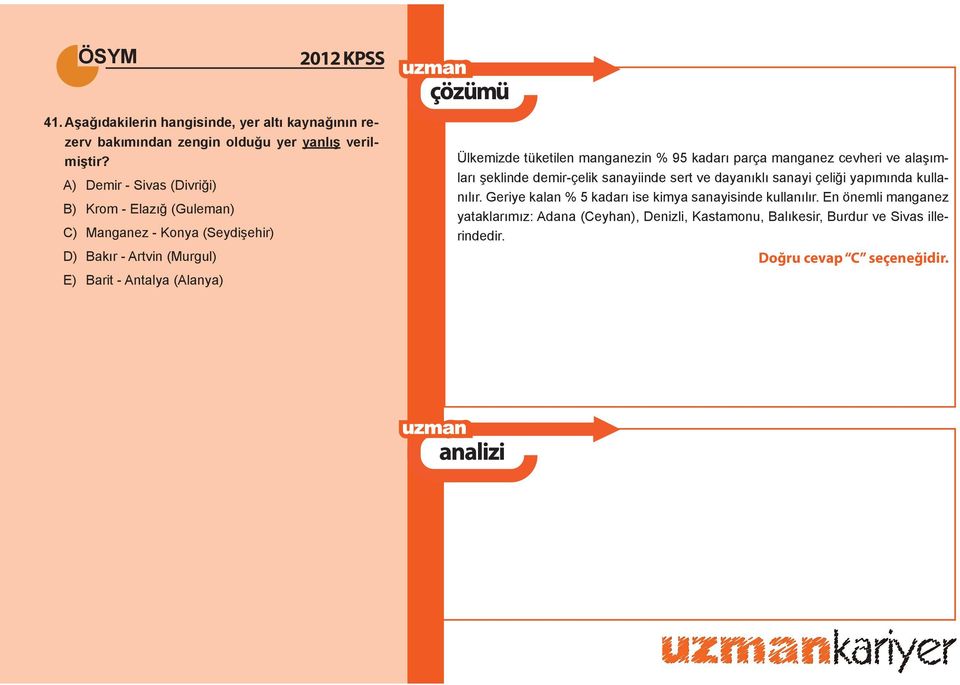 tüketilen manganezin % 95 kadarı parça manganez cevheri ve alaşımları şeklinde demir-çelik sanayiinde sert ve dayanıklı sanayi çeliği yapımında