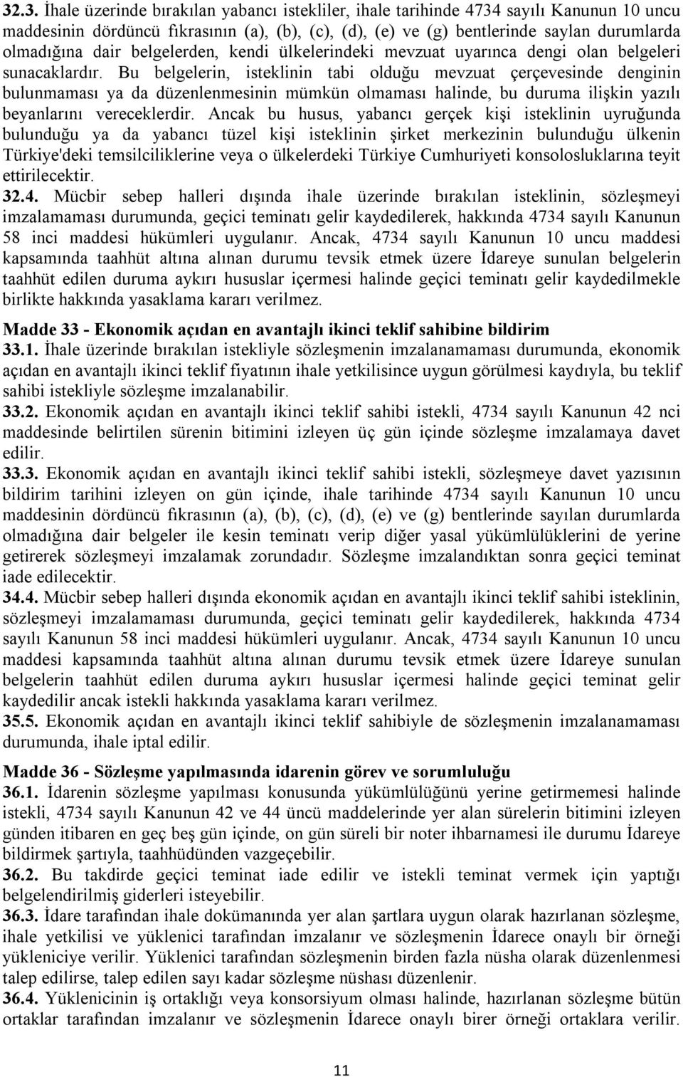 Bu belgelerin, isteklinin tabi olduğu mevzuat çerçevesinde denginin bulunmaması ya da düzenlenmesinin mümkün olmaması halinde, bu duruma ilişkin yazılı beyanlarını vereceklerdir.