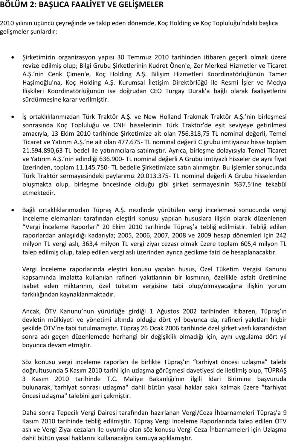 Ş. Kurumsal İletişim Direktörlüğü ile Resmi İşler ve Medya İlişkileri Koordinatörlüğünün ise doğrudan CEO Turgay Durak a bağlı olarak faaliyetlerini sürdürmesine karar verilmiştir.