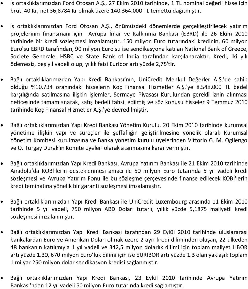 , önümüzdeki dönemlerde gerçekleştirilecek yatırım projelerinin finansmanı için Avrupa İmar ve Kalkınma Bankası (EBRD) ile 26 Ekim 2010 tarihinde bir kredi sözleşmesi imzalamıştır.