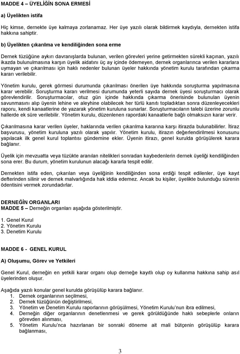 aidatını üç ay içinde ödemeyen, dernek organlarınca verilen kararlara uymayan ve çıkarılması için haklı nedenler bulunan üyeler hakkında yönetim kurulu tarafından çıkarma kararı verilebilir.